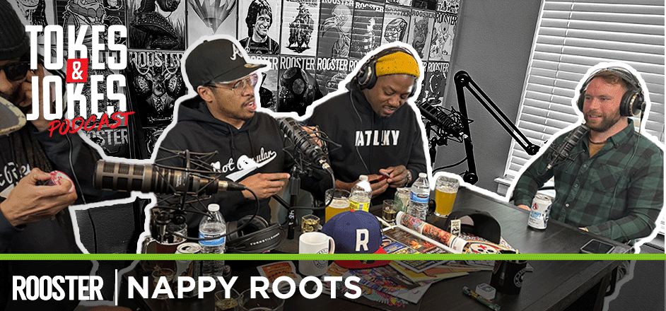 the rooster, rooster magazine, rooster tv, nappy roots, tokes and jokes, podcast, tokes & jokes, cannabis, comedy